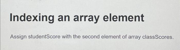 Assign studentscore with the second element of array classscores.